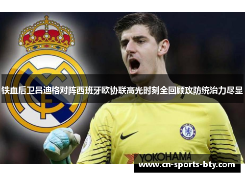 铁血后卫吕迪格对阵西班牙欧协联高光时刻全回顾攻防统治力尽显
